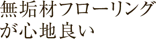 無垢材フローリングが心地良い